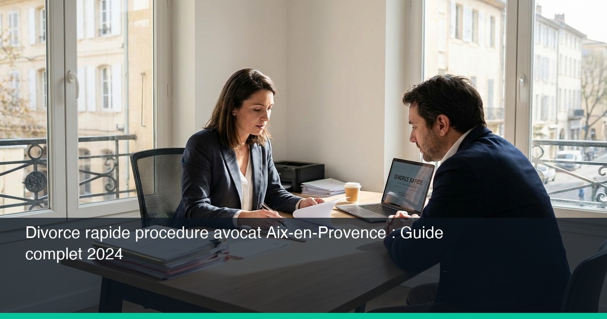 Divorce rapide procedure avocat Aix-en-Provence : Guide complet 2024